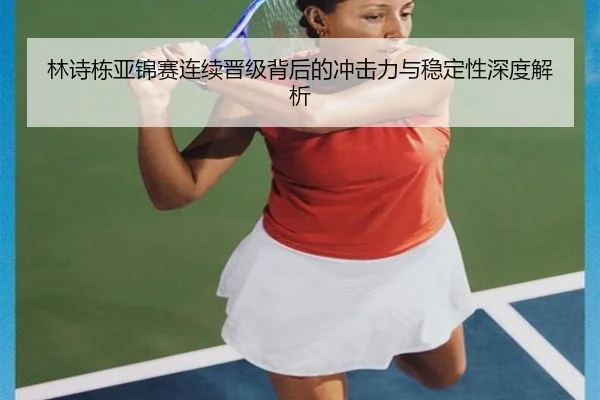 林诗栋亚锦赛连续晋级背后的冲击力与稳定性深度解析